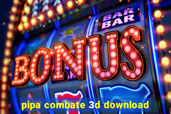 pipa combate 3d download